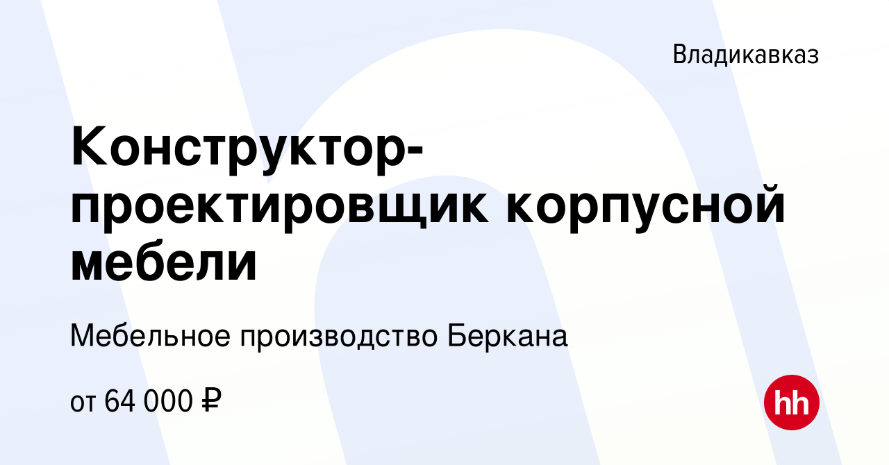 Вакансия Конструктор-проектировщик корпусной мебели во Владикавказе, работа  в компании Мебельное производство Беркана (вакансия в архиве c 12 февраля  2024)