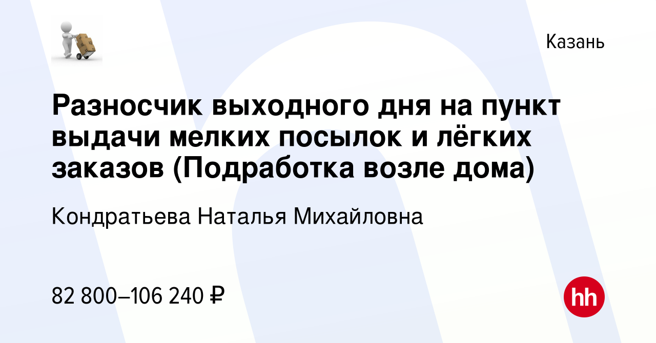 Вакансия Разносчик выходного дня на пункт выдачи мелких посылок и лёгких  заказов (Подработка возле дома) в Казани, работа в компании Кондратьева  Наталья Михайловна (вакансия в архиве c 12 февраля 2024)