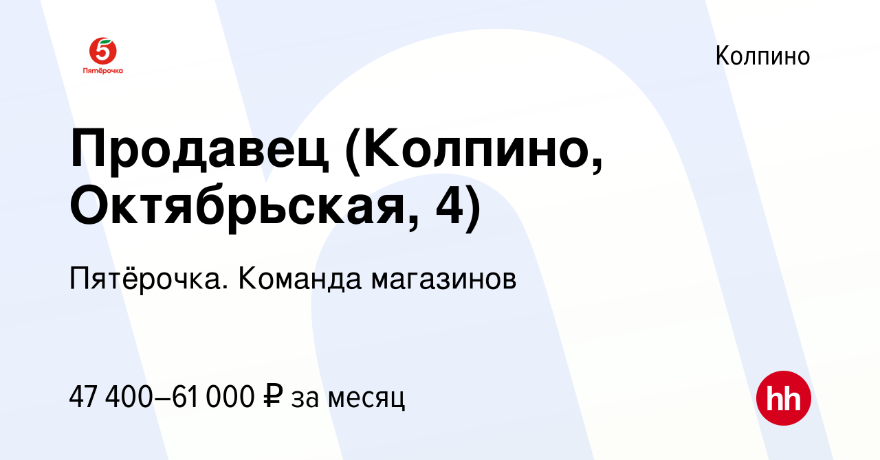 Вакансия Продавец (Колпино, Октябрьская, 4) в Колпино, работа в компании  Пятёрочка. Команда магазинов (вакансия в архиве c 12 февраля 2024)