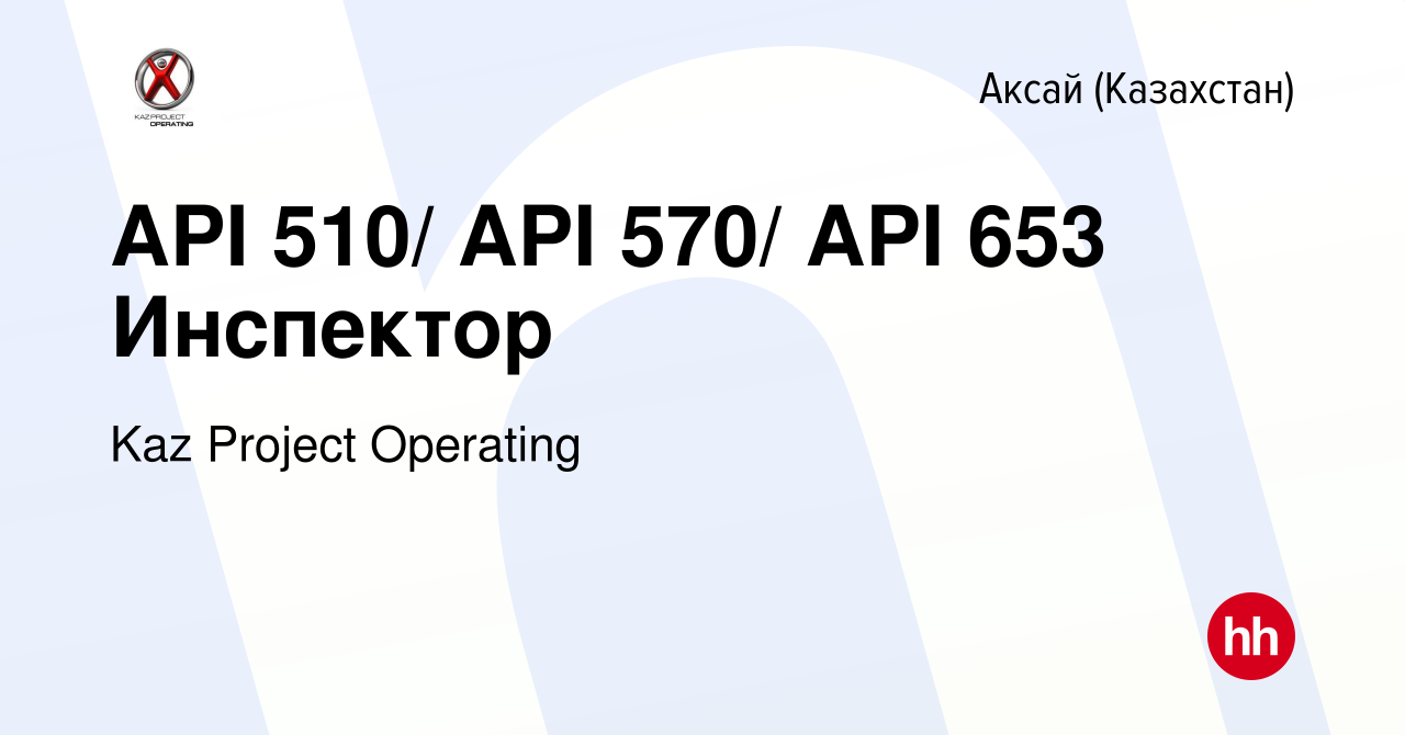 Вакансия API 510/ API 570/ API 653 Инспектор в Аксай (Казахстан), работа в  компании Kaz Project Operating (вакансия в архиве c 22 ноября 2013)