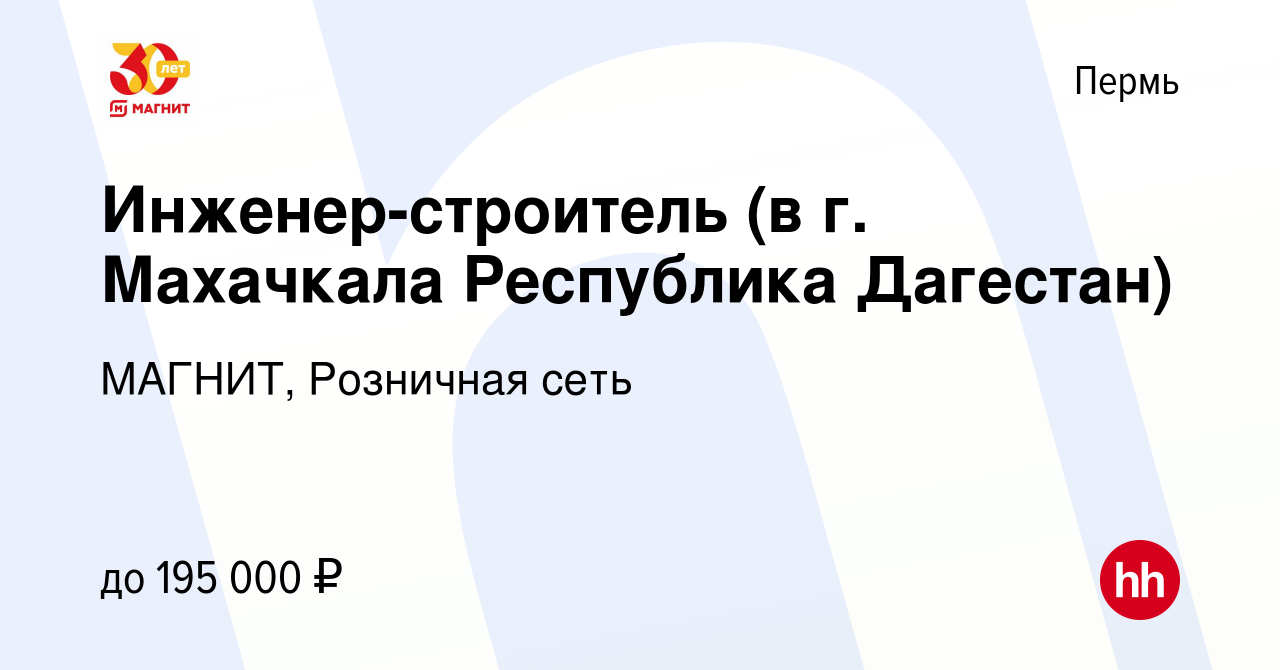 Вакансия Инженер-строитель (в г. Махачкала Республика Дагестан) в Перми,  работа в компании МАГНИТ, Розничная сеть (вакансия в архиве c 11 февраля  2024)