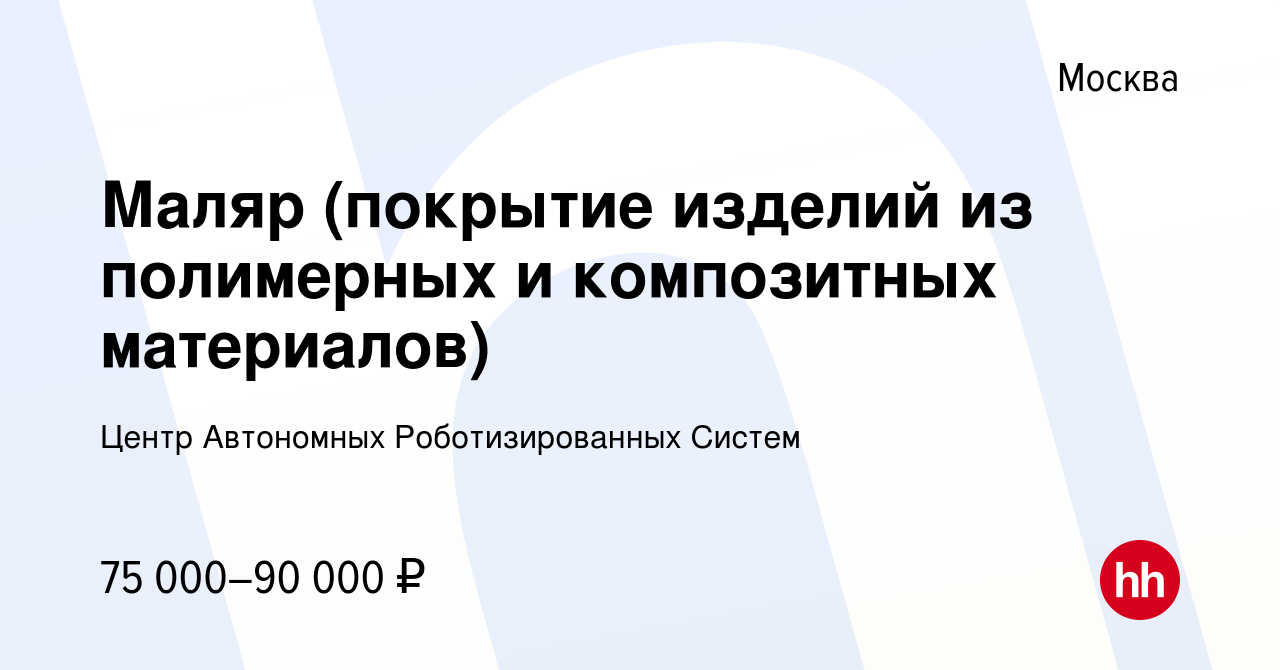 Вакансия Маляр (покрытие изделий из полимерных и композитных материалов) в  Москве, работа в компании Центр Автономных Роботизированных Систем  (вакансия в архиве c 13 февраля 2024)