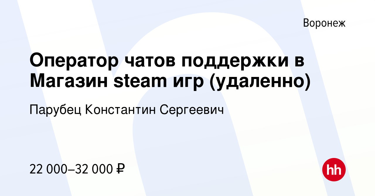 Вакансия Оператор чатов поддержки в Магазин steam игр (удаленно) в  Воронеже, работа в компании Парубец Константин Сергеевич (вакансия в архиве  c 13 февраля 2024)