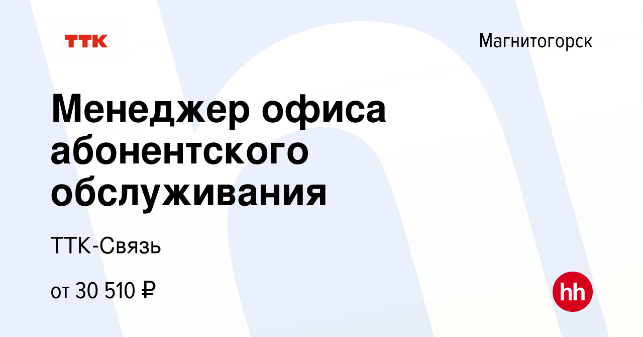 Вакансия Менеджер офиса абонентского обслуживания в Магнитогорске, работа в  компании ТТК-Связь (вакансия в архиве c 10 июня 2024)