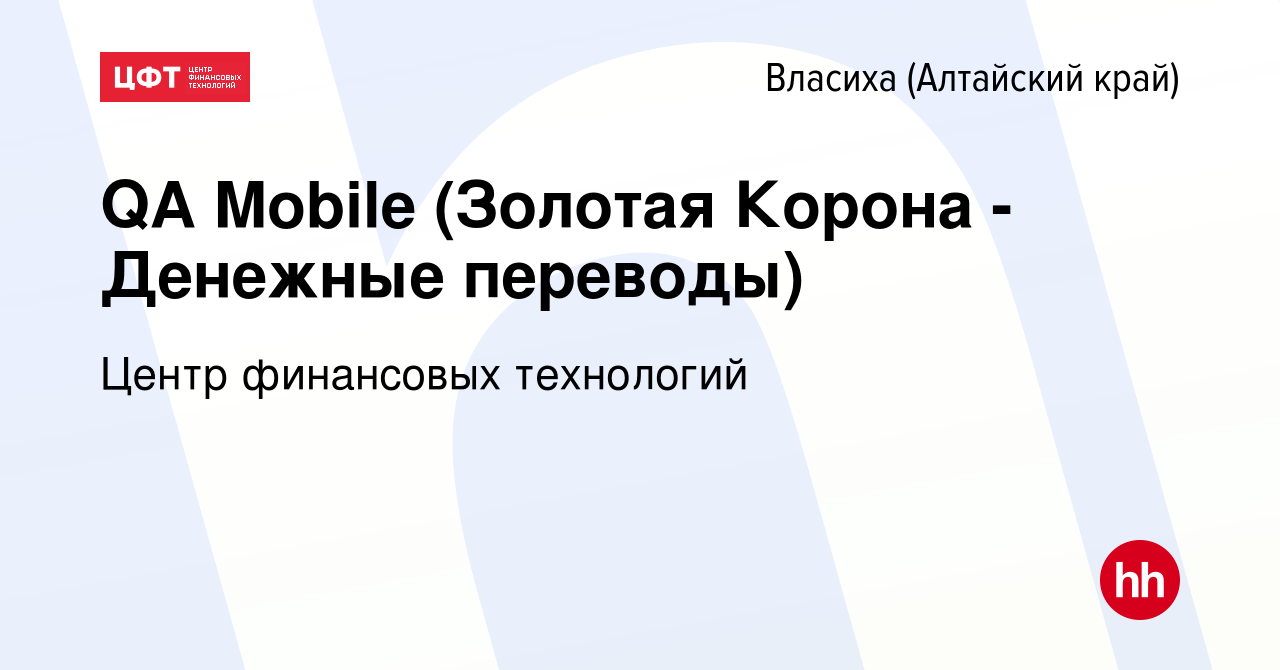 Вакансия QA Mobile (Золотая Корона - Денежные переводы) во Власихе (Алтайский  край), работа в компании Центр финансовых технологий (вакансия в архиве c  14 января 2024)