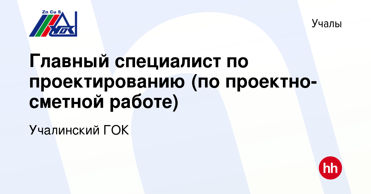 Вакансия Главный специалист по проектированию (по проектно-сметной работе)  в Учалах, работа в компании Учалинский ГОК (вакансия в архиве c 13 февраля  2024)