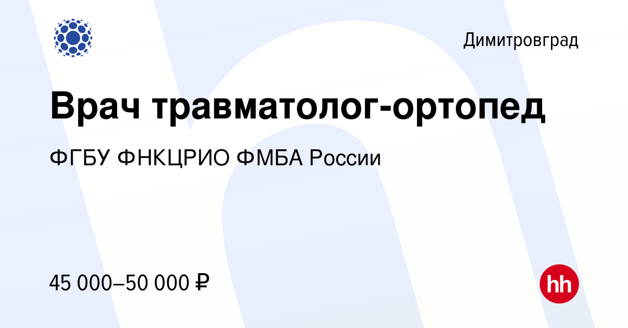 Вакансия Врач травматолог-ортопед в Димитровграде, работа в компании ФГБУ  ФНКЦРИО ФМБА России