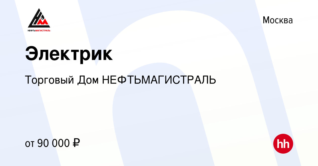 Вакансия Электрик в Москве, работа в компании Торговый Дом НЕФТЬМАГИСТРАЛЬ  (вакансия в архиве c 13 марта 2024)