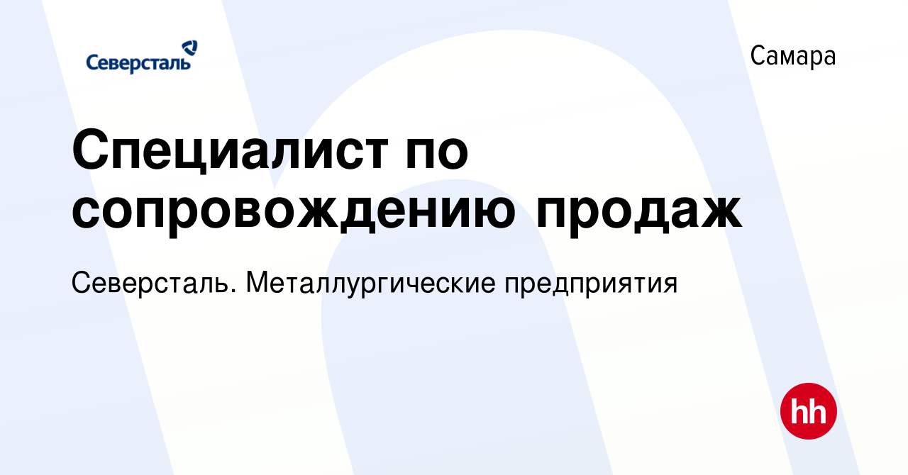 Вакансия Специалист по сопровождению продаж в Самаре, работа в компании  Северсталь. Металлургические предприятия