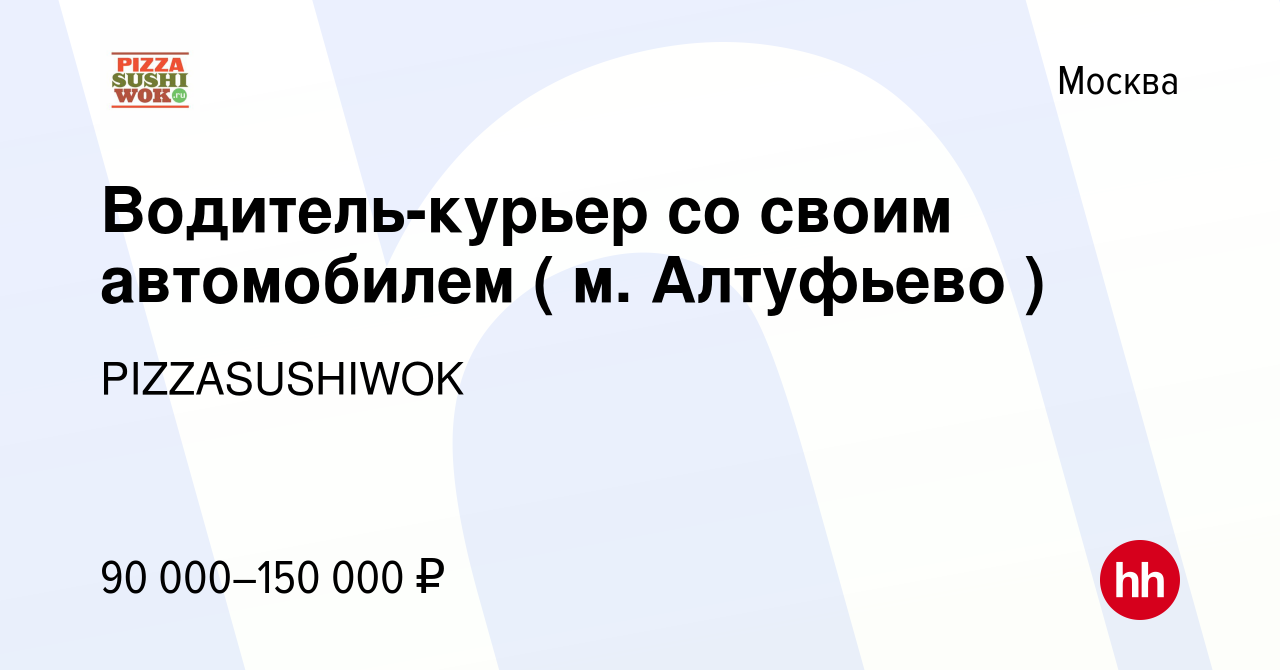 Вакансия Водитель-курьер со своим автомобилем ( м. Алтуфьево ) в Москве,  работа в компании PIZZASUSHIWOK (вакансия в архиве c 13 февраля 2024)