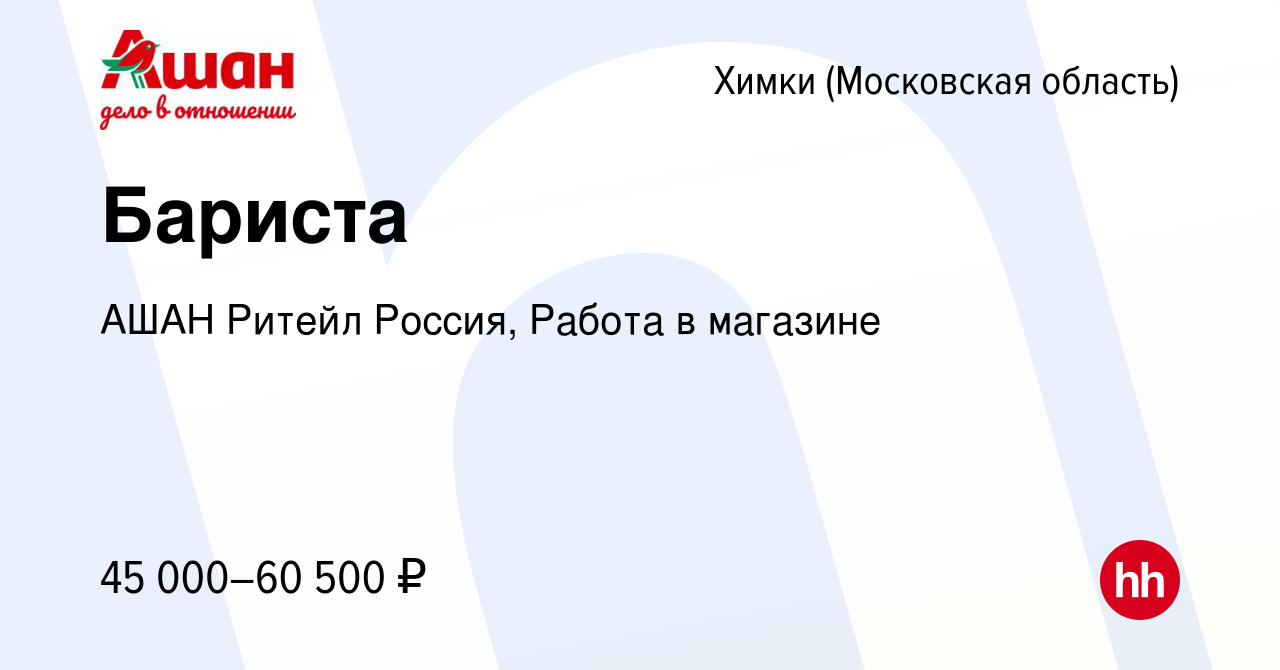 Вакансия Бариста в Химках, работа в компании АШАН Ритейл Россия, Работа в  магазине (вакансия в архиве c 13 февраля 2024)