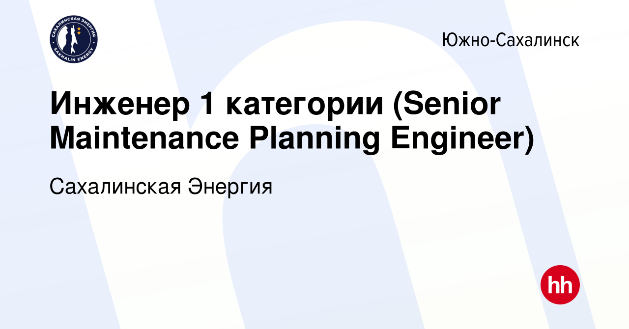 Вакансия Инженер 1 категории (Senior Maintenance Planning Engineer) в Южно-Сахалинске,  работа в компании Сахалинская Энергия (вакансия в архиве c 6 февраля 2024)