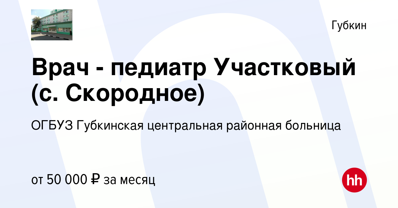 Вакансия Врач - педиатр Участковый (с. Скородное) в Губкине, работа в  компании ОГБУЗ Губкинская центральная районная больница (вакансия в архиве  c 13 февраля 2024)