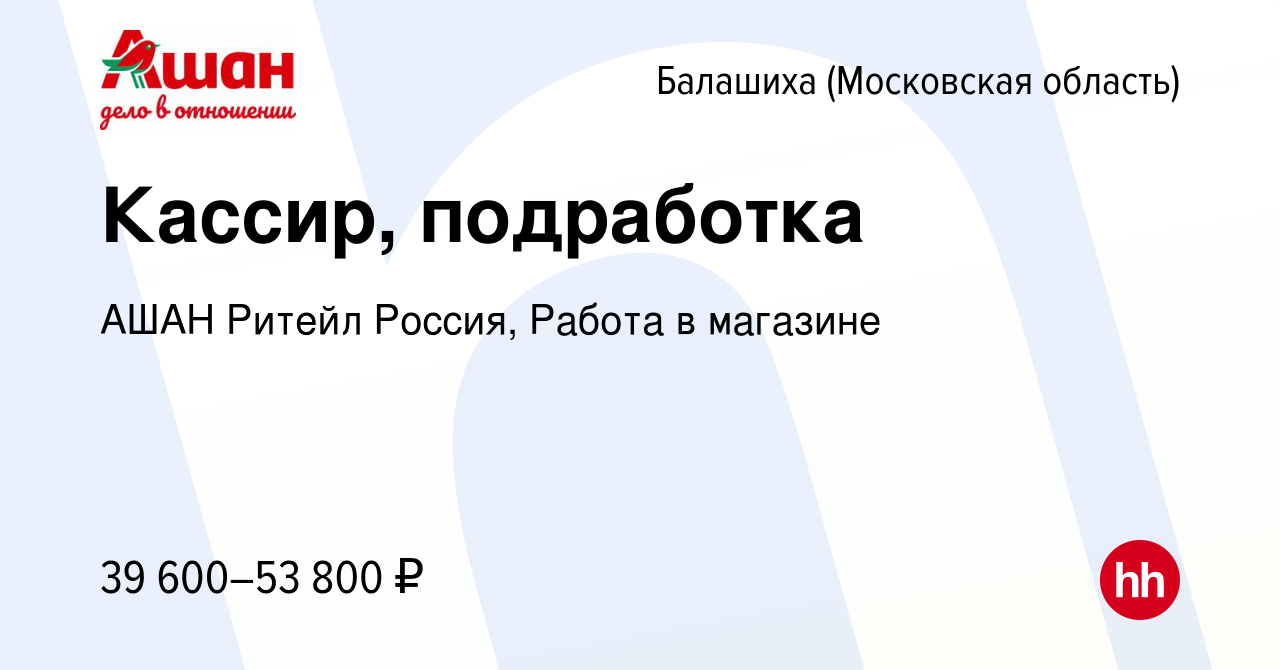 Вакансия Кассир, подработка в Балашихе, работа в компании АШАН Ритейл  Россия, Работа в магазине (вакансия в архиве c 12 февраля 2024)