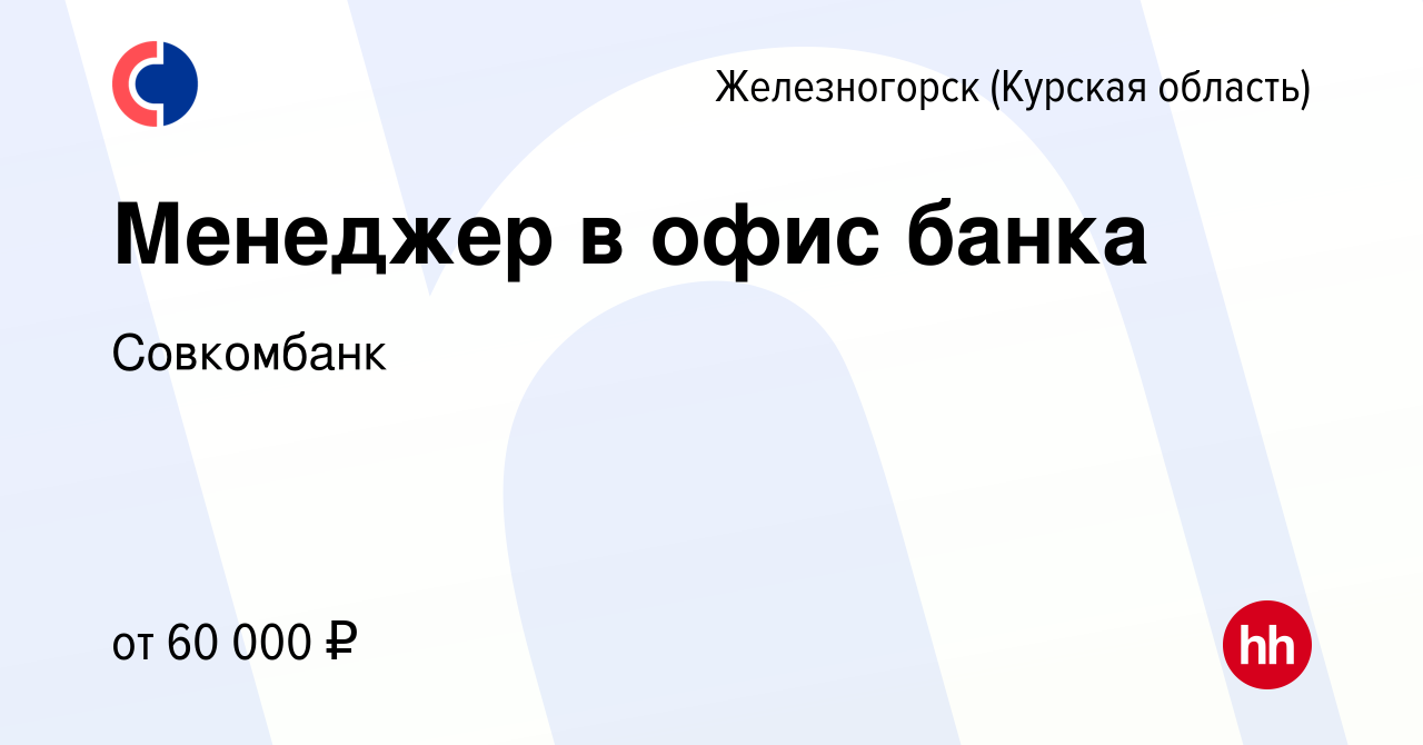 Вакансия Менеджер в офис банка в Железногорске, работа в компании Совкомбанк  (вакансия в архиве c 15 марта 2024)