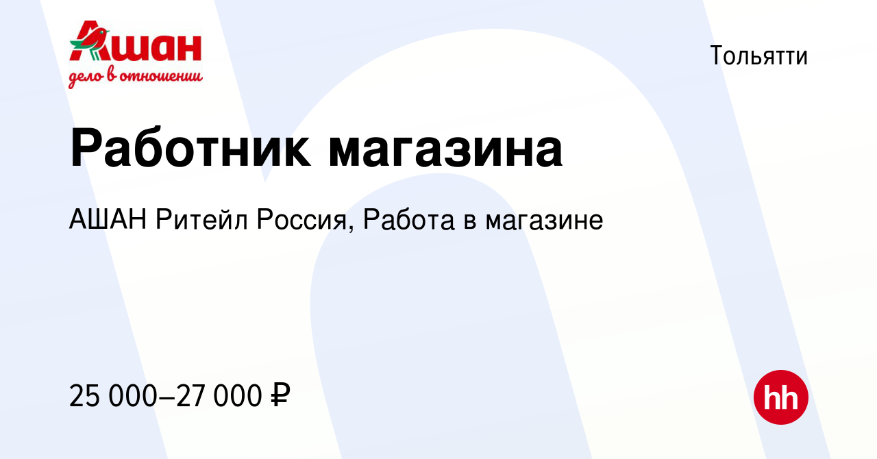 Вакансия Работник магазина в Тольятти, работа в компании АШАН Ритейл  Россия, Работа в магазине (вакансия в архиве c 14 февраля 2024)