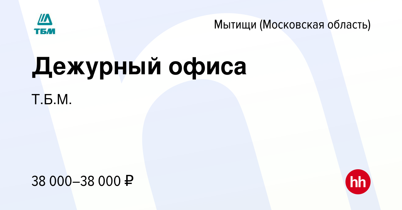 Вакансия Дежурный офиса в Мытищах, работа в компании Т.Б.М. (вакансия в  архиве c 4 февраля 2024)