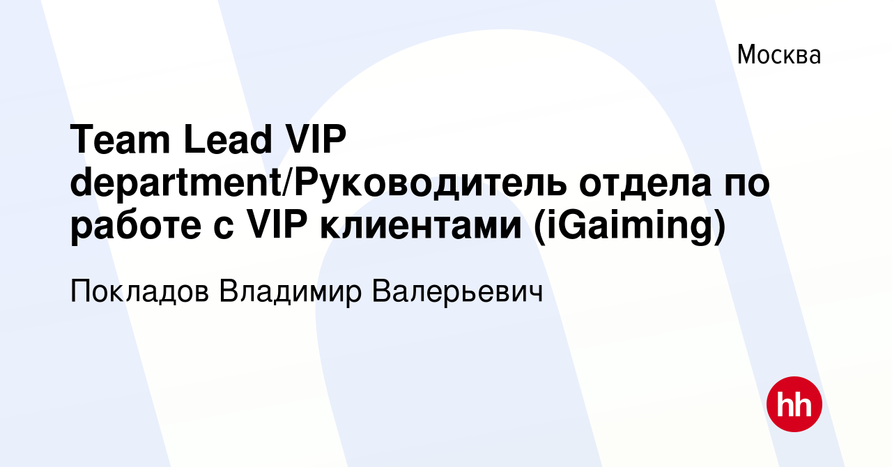 Вакансия Team Lead VIP department/Руководитель отдела по работе с VIP  клиентами (iGaiming) в Москве, работа в компании Покладов Владимир  Валерьевич (вакансия в архиве c 31 января 2024)