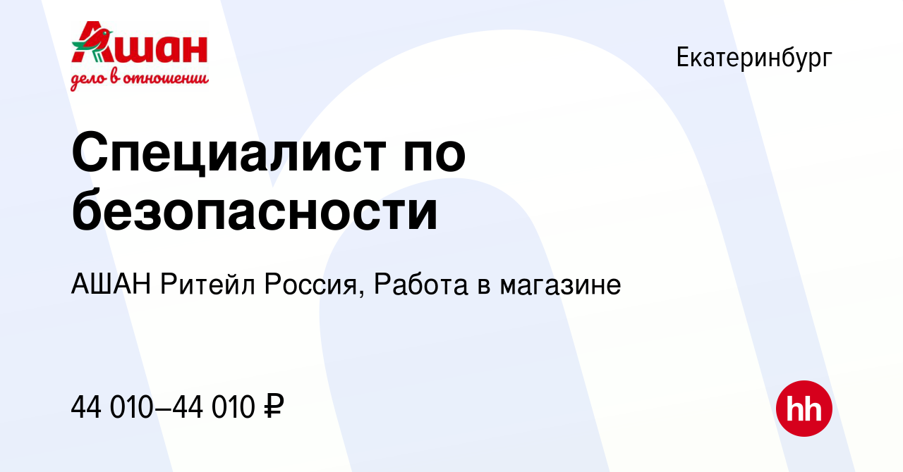 Вакансия Специалист по безопасности в Екатеринбурге, работа в компании АШАН  Ритейл Россия, Работа в магазине (вакансия в архиве c 14 февраля 2024)