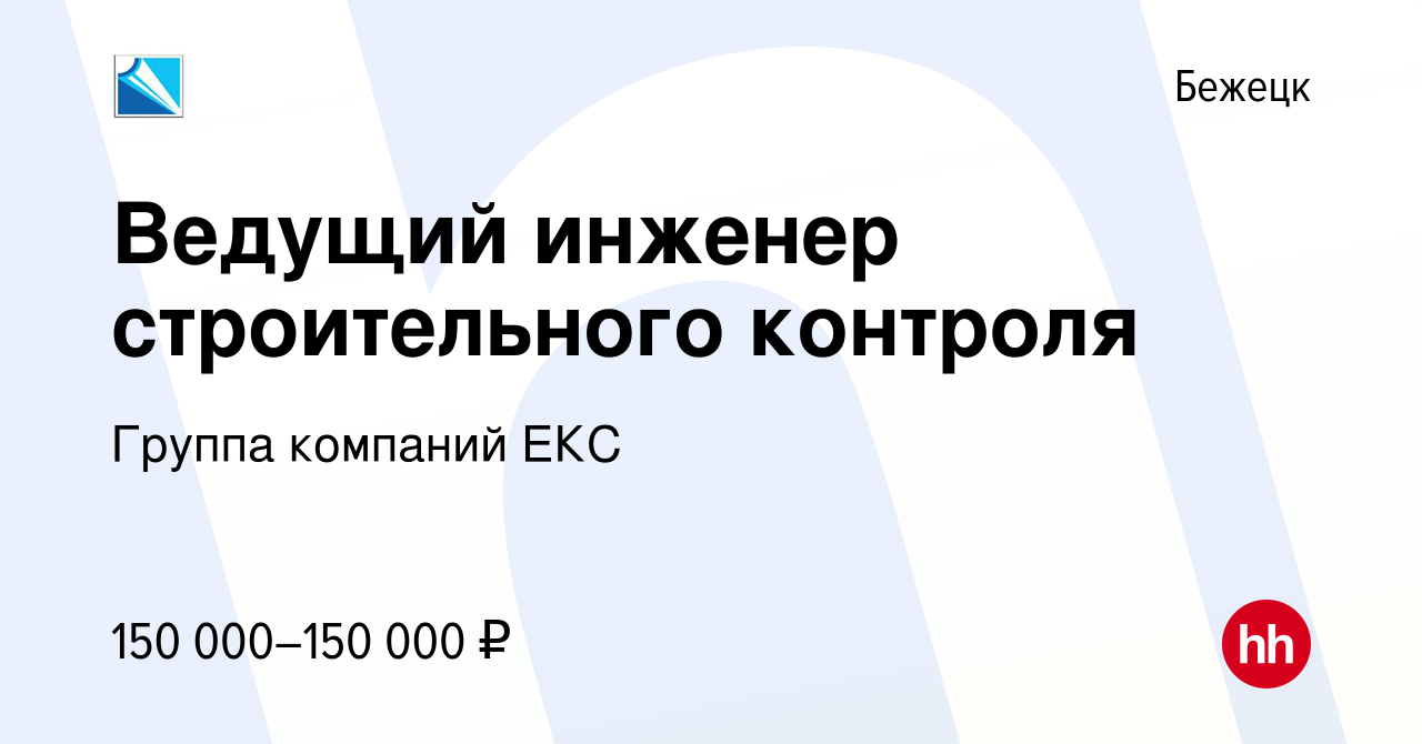 Вакансия Ведущий инженер строительного контроля в Бежецке, работа в  компании Группа компаний ЕКС