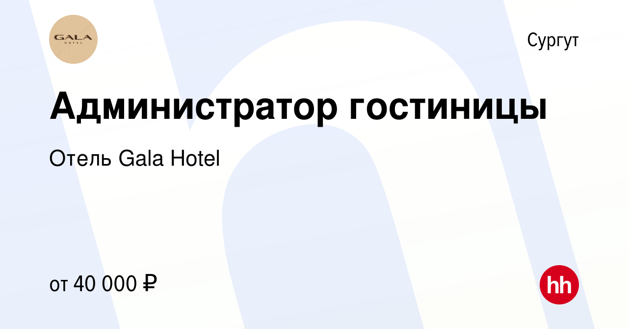 Вакансия Администратор гостиницы в Сургуте, работа в компании Отель Gala  Hotel (вакансия в архиве c 14 февраля 2024)