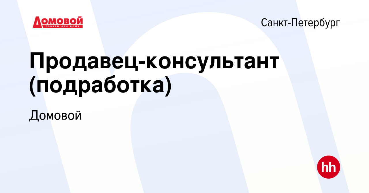 Вакансия Продавец-консультант (подработка) в Санкт-Петербурге, работа в  компании Домовой (вакансия в архиве c 26 марта 2024)