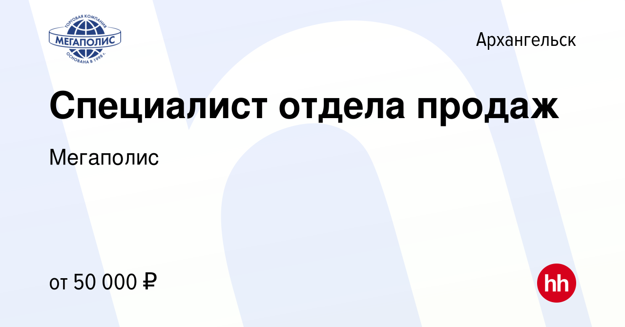 Вакансия Специалист отдела продаж в Архангельске, работа в компании  Мегаполис (вакансия в архиве c 13 февраля 2024)