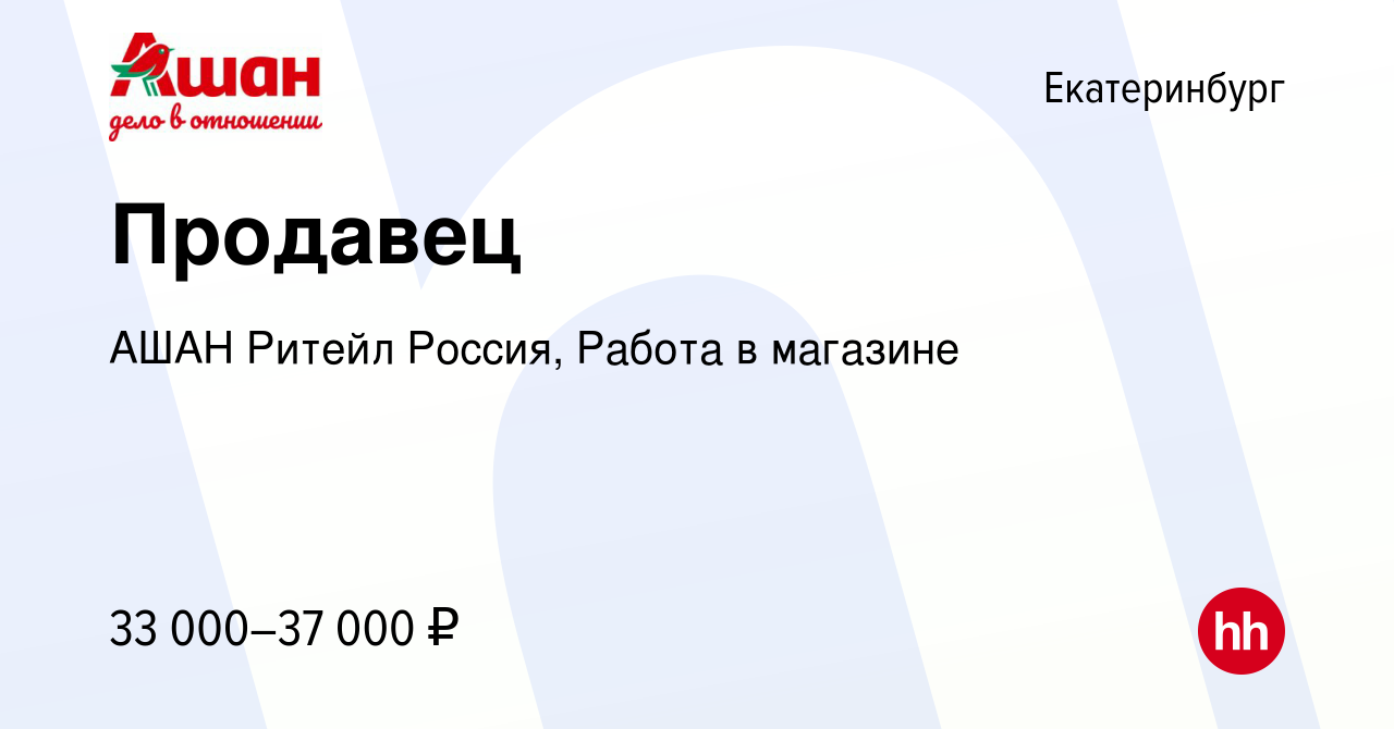 Вакансия Продавец в Екатеринбурге, работа в компании АШАН Ритейл Россия,  Работа в магазине (вакансия в архиве c 14 февраля 2024)