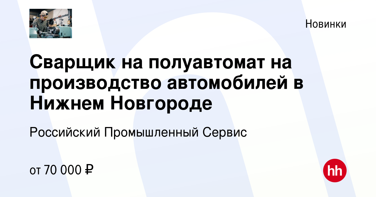 Вакансия Сварщик на полуавтомат на производство автомобилей в Нижнем  Новгороде в Новинки, работа в компании Российский Промышленный Сервис  (вакансия в архиве c 14 февраля 2024)