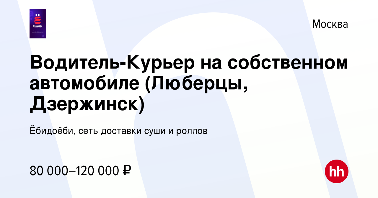 Вакансия Водитель-Курьер на собственном автомобиле (Люберцы, Дзержинск) в  Москве, работа в компании Ёбидоёби, сеть доставки суши и роллов (вакансия в  архиве c 14 февраля 2024)