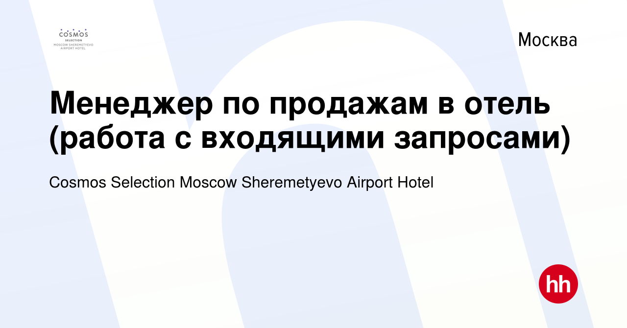 Вакансия Менеджер по продажам в отель (работа с входящими запросами) в  Москве, работа в компании Cosmos Selection Moscow Sheremetyevo Airport  Hotel (вакансия в архиве c 8 марта 2024)