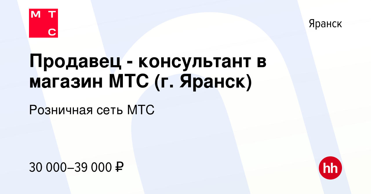 Вакансия Продавец - консультант в магазин МТС (г. Яранск) в Яранске, работа  в компании Розничная сеть МТС (вакансия в архиве c 7 февраля 2024)