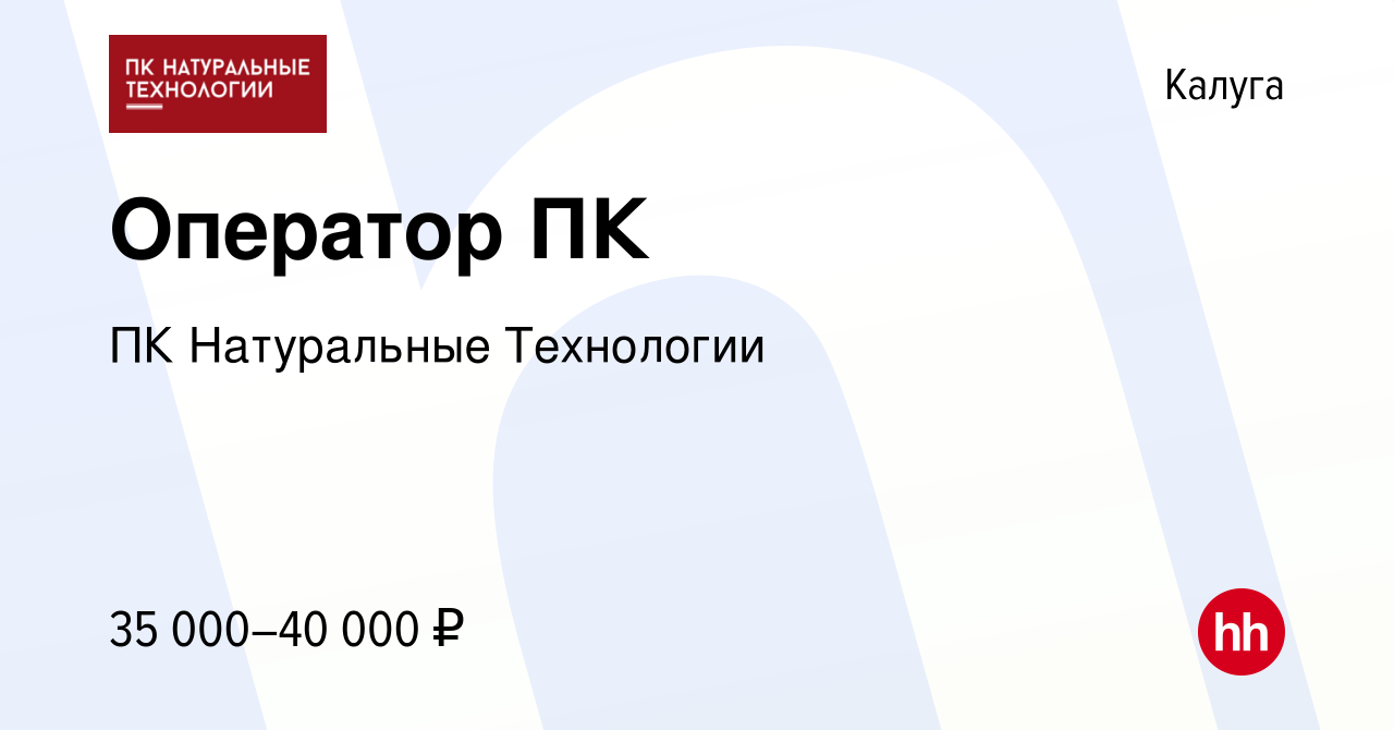 Вакансия Оператор ПК в Калуге, работа в компании ПК Натуральные Технологии  (вакансия в архиве c 14 февраля 2024)