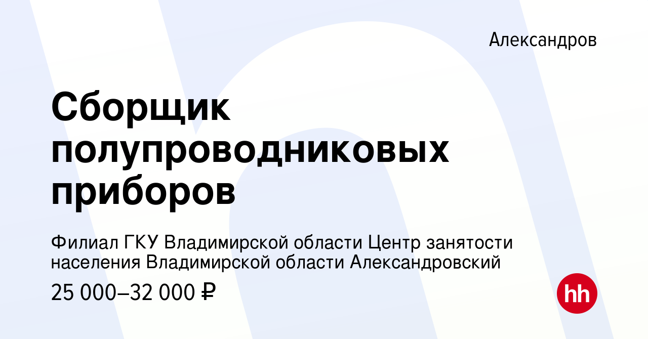 Вакансия Сборщик полупроводниковых приборов в Александрове, работа в  компании Филиал ГКУ Владимирской области Центр занятости населения  Владимирской области Александровский (вакансия в архиве c 10 марта 2024)