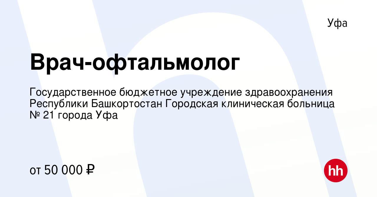 Вакансия Врач-офтальмолог в Уфе, работа в компании Государственное  бюджетное учреждение здравоохранения Республики Башкортостан Городская  клиническая больница № 21 города Уфа