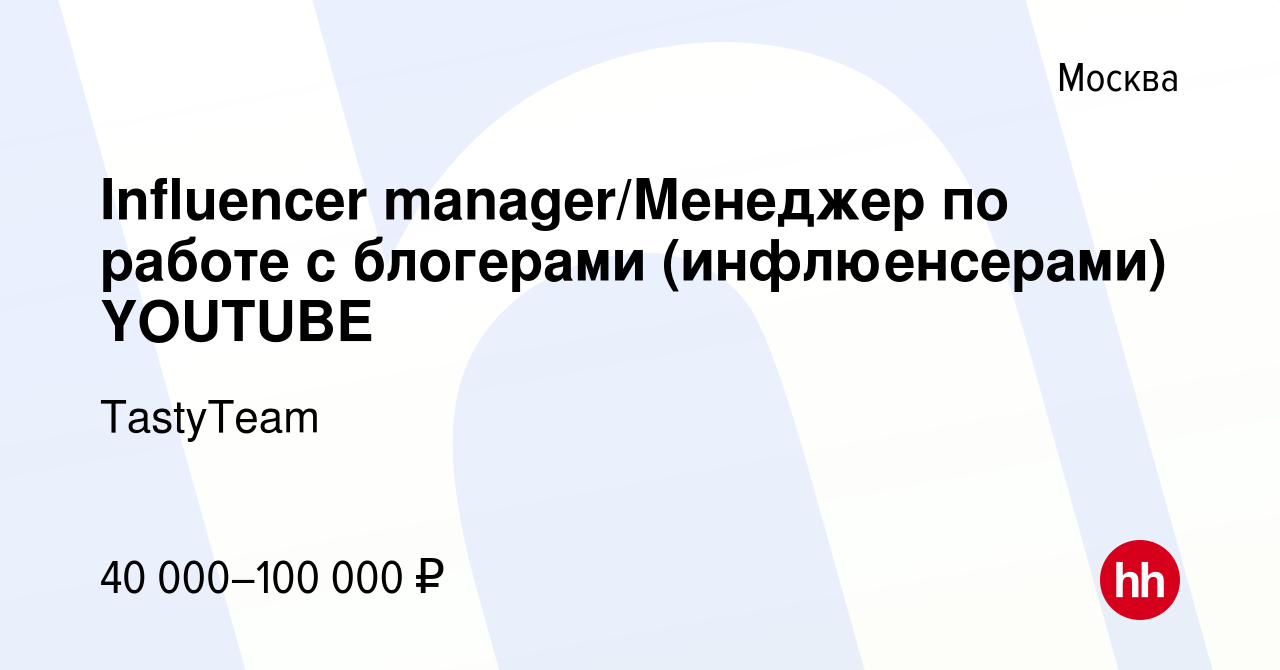 Вакансия Influencer manager/Менеджер по работе с блогерами (инфлюенсерами)  YOUTUBE в Москве, работа в компании TastyTeam (вакансия в архиве c 14  февраля 2024)