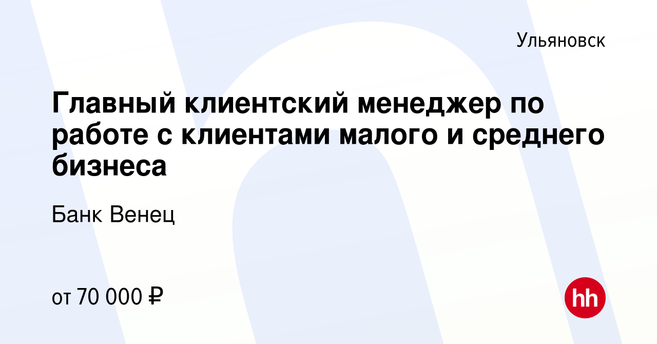 Вакансия Главный клиентский менеджер по работе с клиентами малого и  среднего бизнеса в Ульяновске, работа в компании Банк Венец