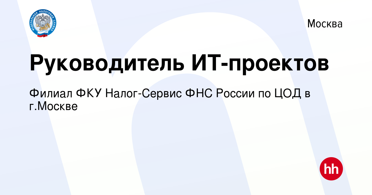 Вакансия Руководитель ИТ-проектов в Москве, работа в компании Филиал ФКУ  Налог-Сервис ФНС России по ЦОД в г.Москве