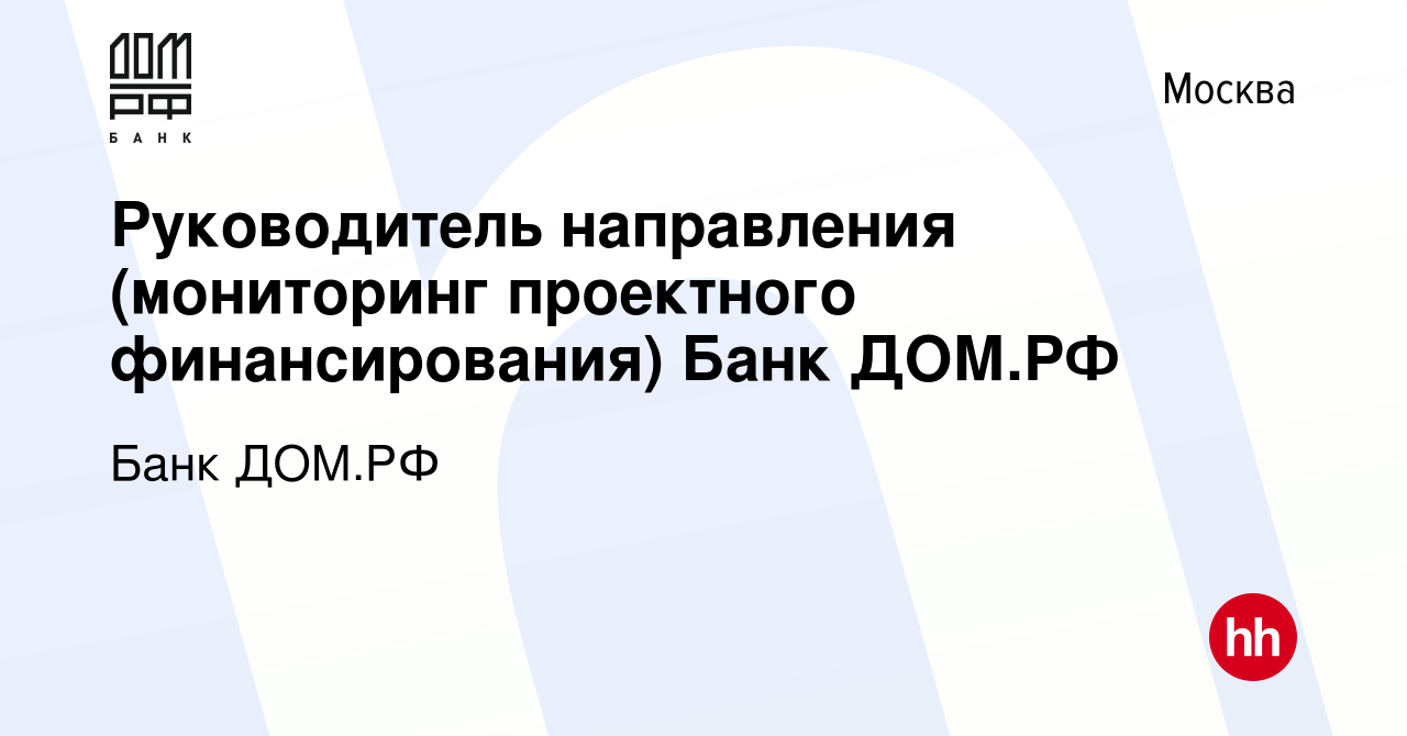 Вакансия Руководитель направления (мониторинг проектного финансирования) Банк  ДОМ.РФ в Москве, работа в компании Банк ДОМ.РФ (вакансия в архиве c 14  февраля 2024)