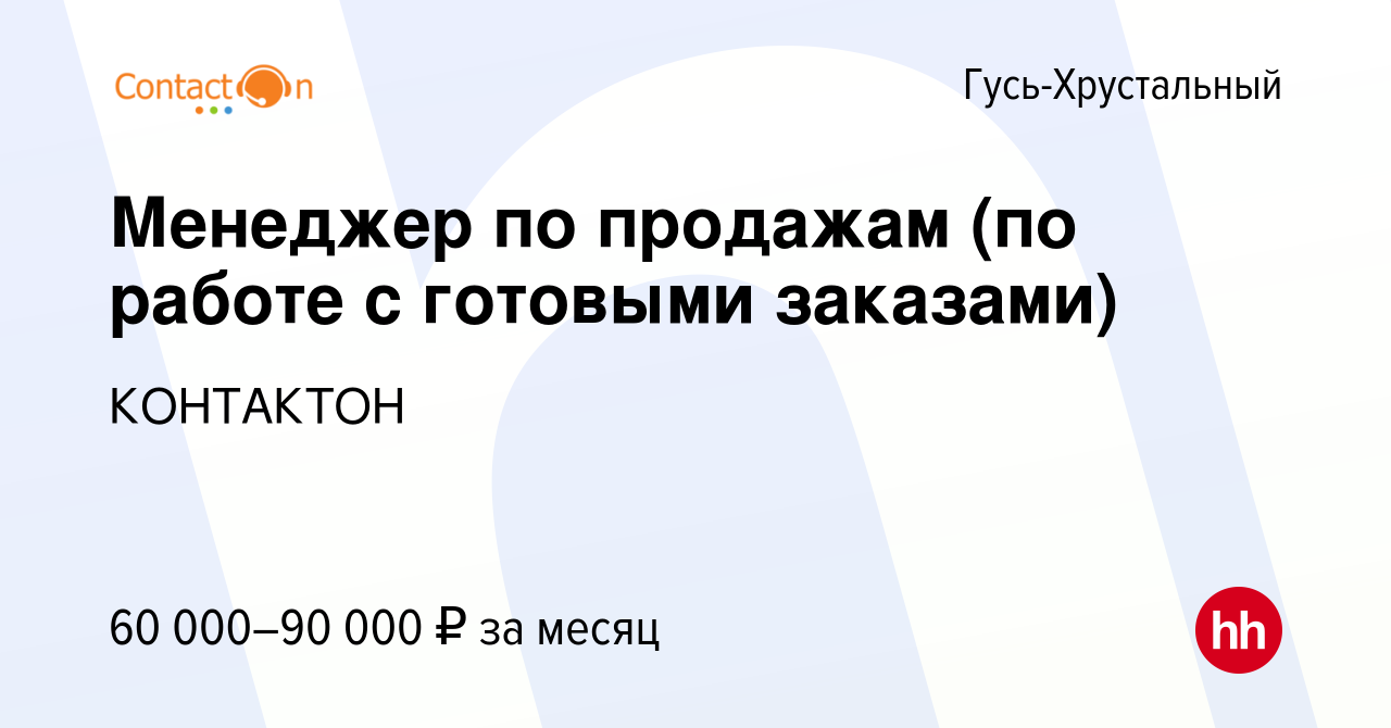 Вакансия Менеджер по продажам (по работе с готовыми заказами) в Гусь-Хрустальном,  работа в компании КОНТАКТОН (вакансия в архиве c 14 февраля 2024)