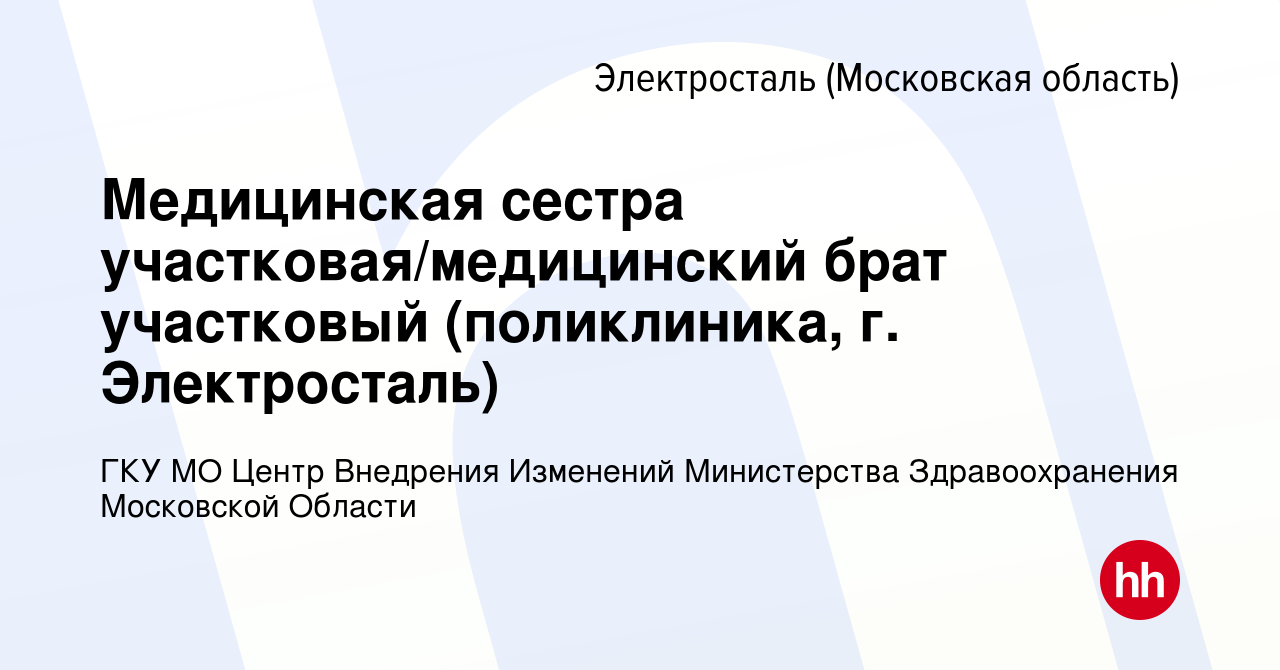 Вакансия Медицинская сестра участковая/медицинский брат участковый  (поликлиника, г. Электросталь) в Электростали, работа в компании ГКУ МО  Центр Внедрения Изменений Министерства Здравоохранения Московской Области