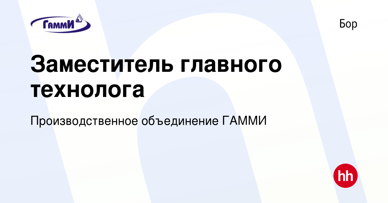 Вакансия Заместитель главного технолога на Бору, работа в компании  Производственное объединение ГАММИ (вакансия в архиве c 14 февраля 2024)