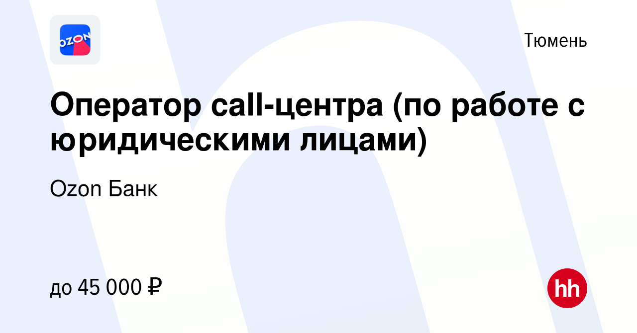 Вакансия Оператор call-центра (по работе с юридическими лицами) в Тюмени,  работа в компании Ozon Fintech (вакансия в архиве c 17 января 2024)