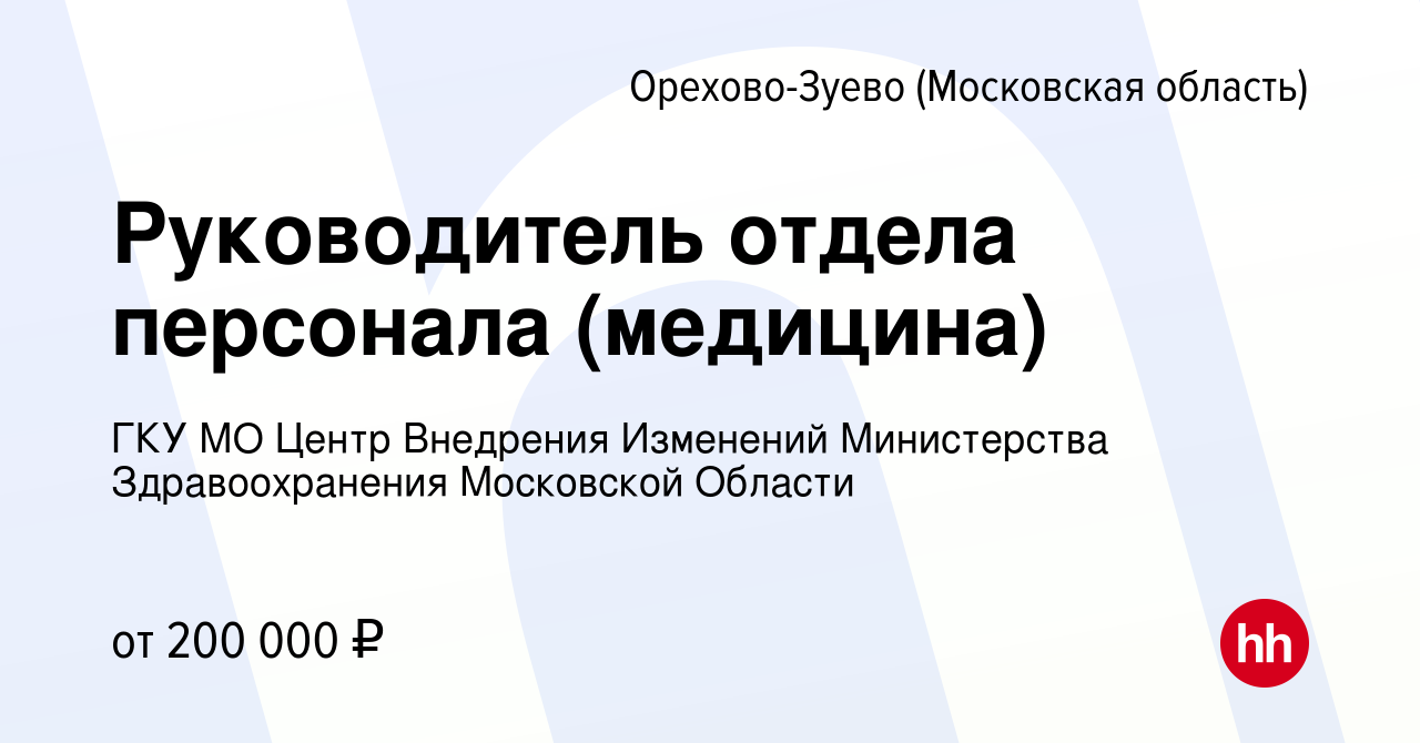 Вакансия Руководитель отдела персонала (медицина) в Орехово-Зуево, работа в  компании ГКУ МО Центр Внедрения Изменений Министерства Здравоохранения  Московской Области (вакансия в архиве c 8 апреля 2024)