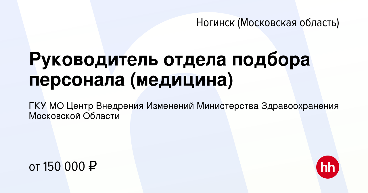 Вакансия Руководитель отдела подбора персонала (медицина) в Ногинске,  работа в компании ГКУ МО Центр Внедрения Изменений Министерства  Здравоохранения Московской Области (вакансия в архиве c 19 февраля 2024)