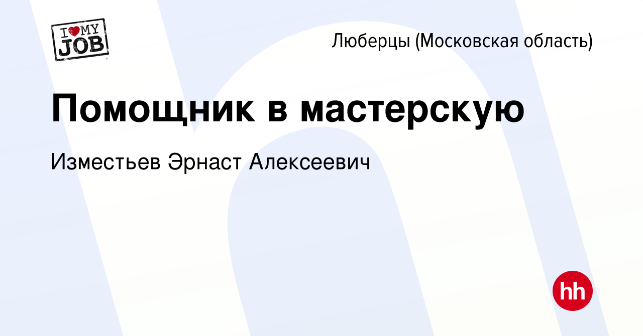 Вакансия Помощник в мастерскую в Люберцах, работа в компании Изместьев  Эрнаст Алексеевич (вакансия в архиве c 14 февраля 2024)