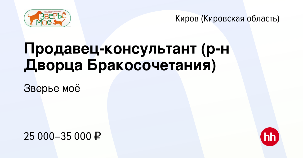 Вакансия Продавец-консультант (р-н Дворца Бракосочетания) в Кирове  (Кировская область), работа в компании Зверье моё (вакансия в архиве c 14  февраля 2024)