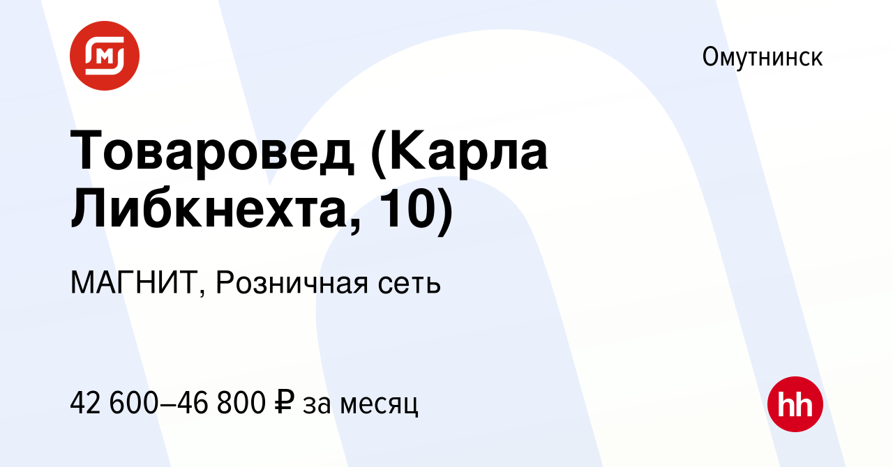 Вакансия Товаровед (Карла Либкнехта, 10) в Омутнинске, работа в компании  МАГНИТ, Розничная сеть