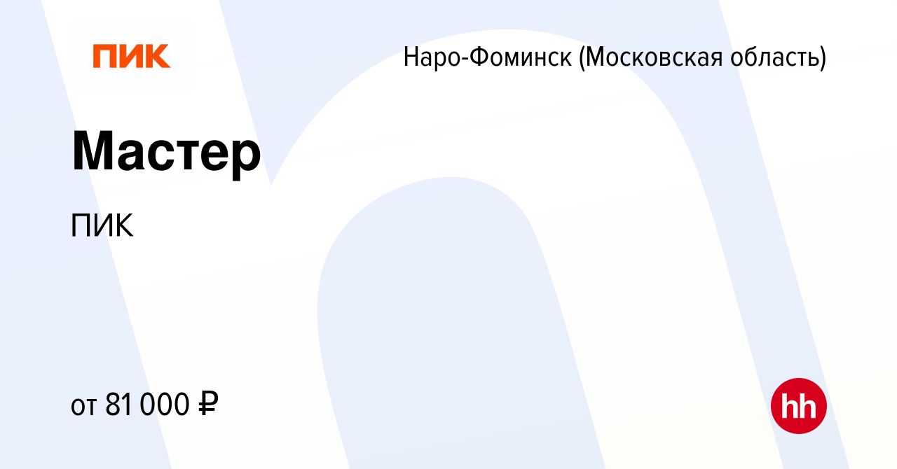 Вакансия Мастер в Наро-Фоминске, работа в компании ПИК (вакансия в архиве c  24 января 2024)