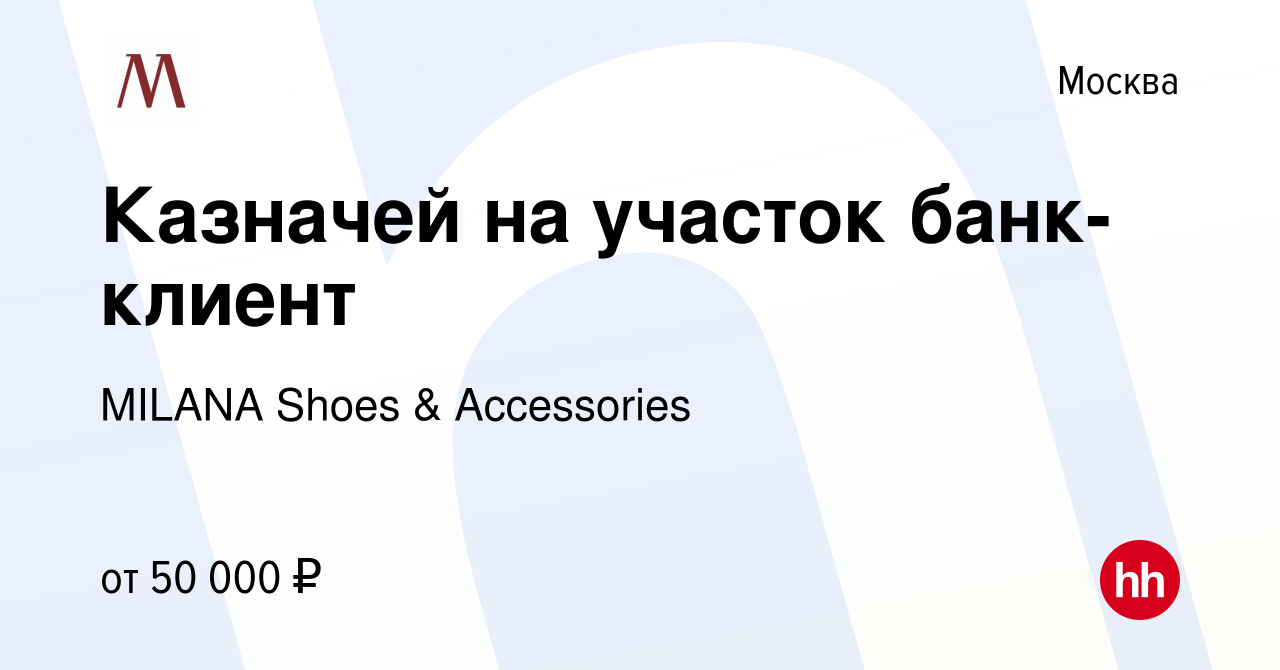 Вакансия Казначей на участок банк-клиент в Москве, работа в компании MILANA  Shoes & Accessories (вакансия в архиве c 24 января 2024)